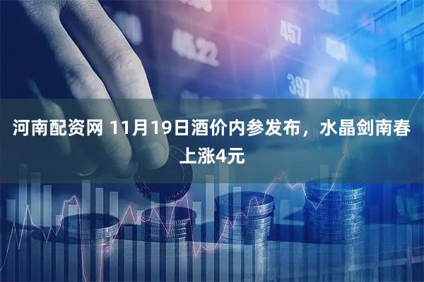 河南配资网 11月19日酒价内参发布，水晶剑南春上涨4元