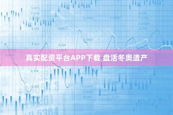 真实配资平台APP下载 盘活冬奥遗产